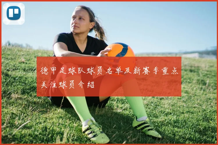 德甲足球队球员名单及新赛季重点关注球员介绍